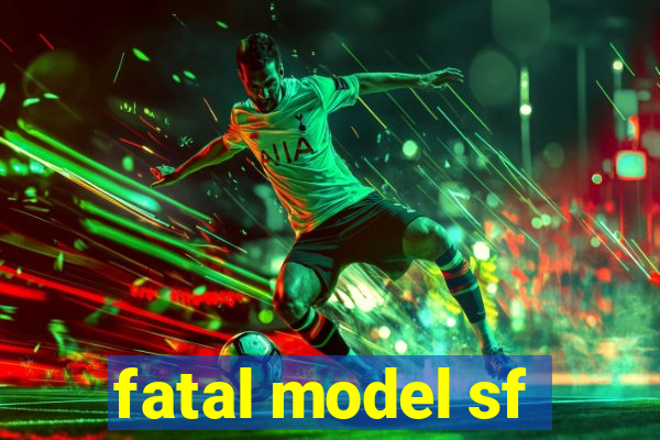 fatal model sf